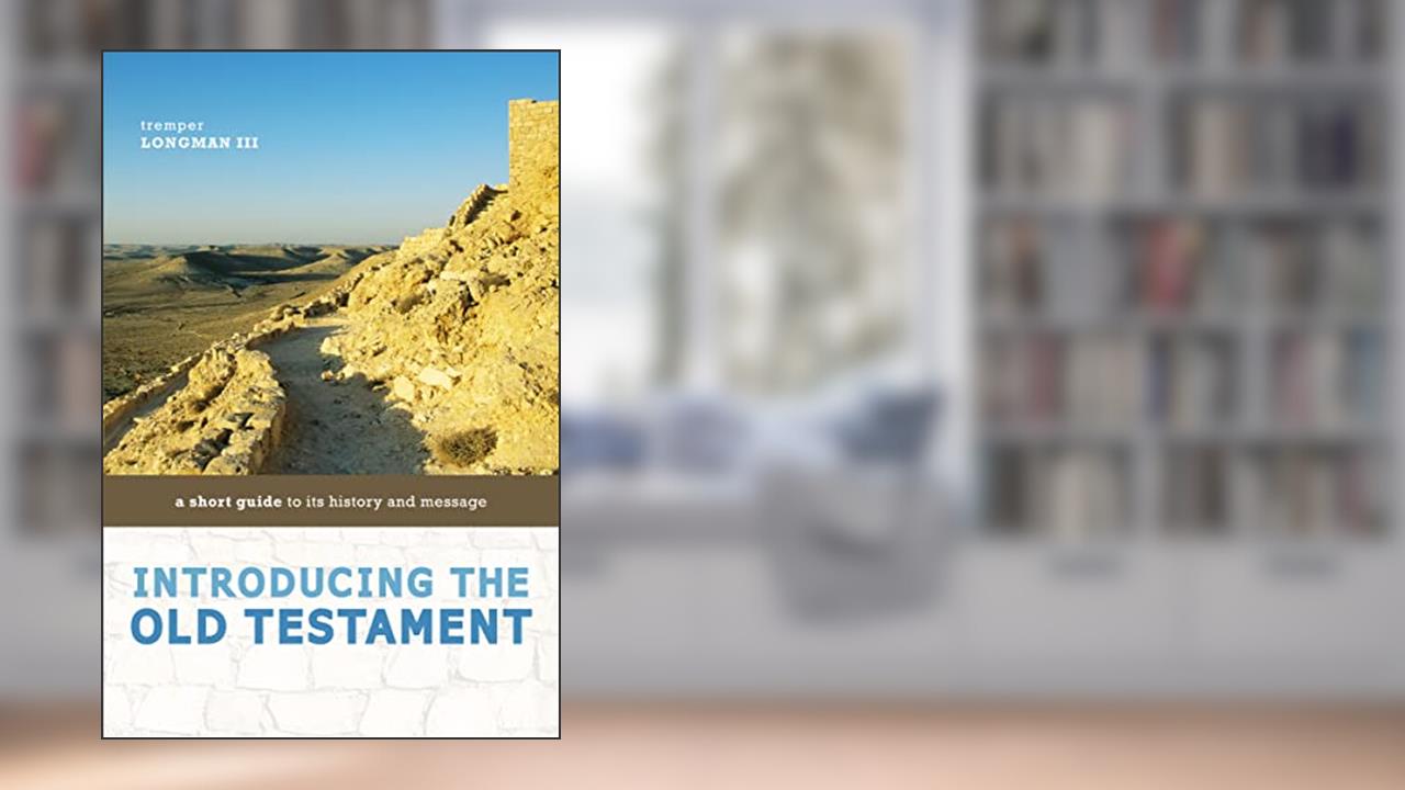 Introducing the Old Testament: A Short Guide to Its History and Message, written by Tremper Longman III
