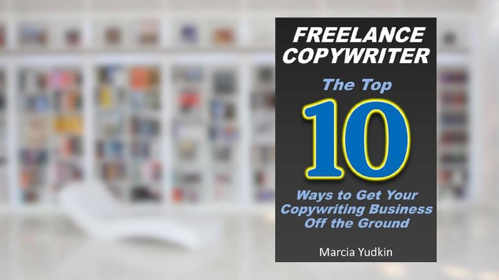 Freelance Copywriter: Top 10 Ways to Get Your Copywriting Business Off the Ground, written by Marcia Yudkin