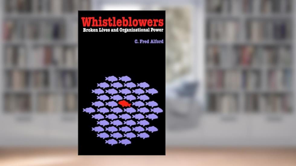 Whistleblowers: Broken Lives and Organizational Power, written by C. Fred Alford