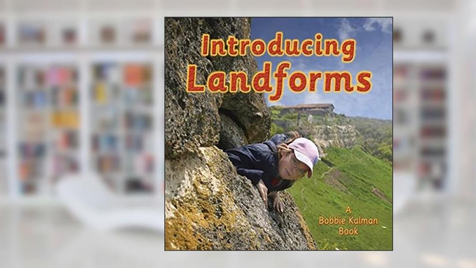 Introducing Landforms (Looking at Earth), written by Bobbie Kalman