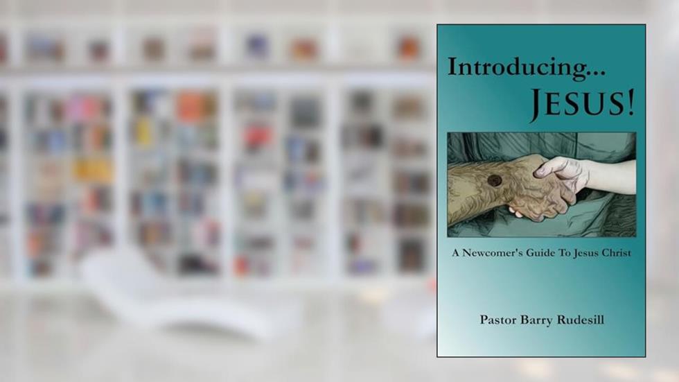 Introducing...Jesus!: A Newcomer's Guide To Jesus Christ!, written by Pastor Barry Rudesill