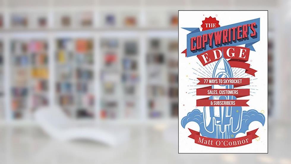 The Copywriter's Edge: 77 Ways to Skyrocket Sales, Customers & Subscribers, written by Matt O'Connor