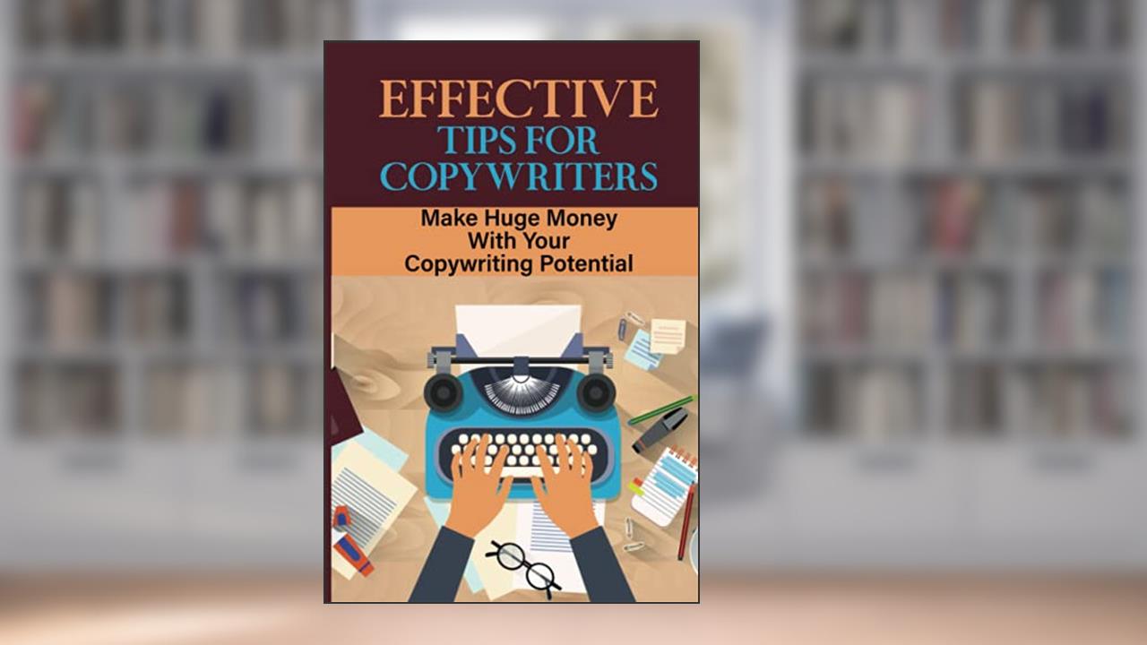Effective Tips For Copywriters: Make Huge Money With Your Copywriting Potential: How To Make Money As A Copywriter, written by Camellia Belsky