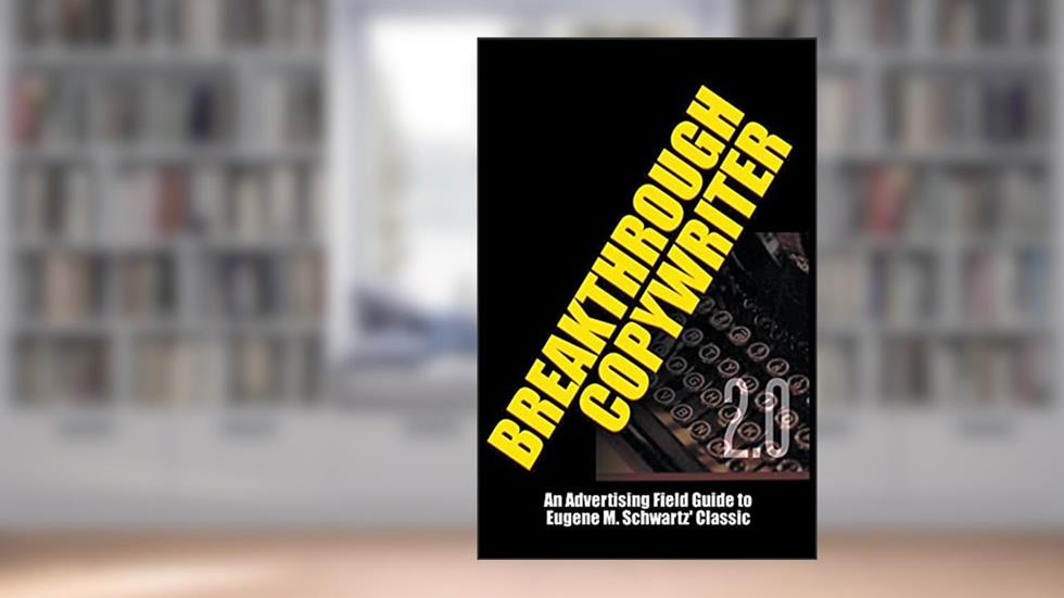 Breakthrough Copywriter 2.0: An Advertising Field Guide to Eugene M. Schwartz' Classic (Masters of Copywriting), written by Robert C. Worstell