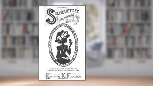 Cover from Silhouettes-Rediscovering the Lost Art: A Step-By-Step Guide to the Art of Silhouette Portraiture, written by Kathryn K. Flocken