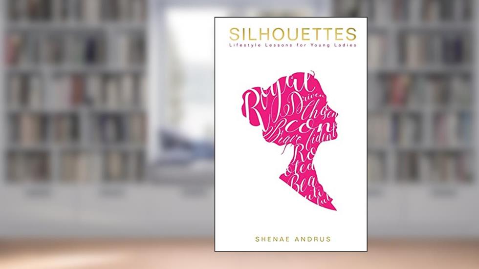 Silhouettes: Lifestyle Lessons for Young Ladies, written by Shenae Andrus