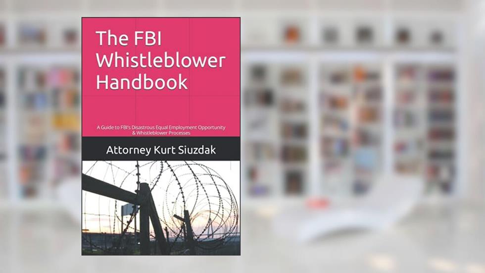 The FBI Whistleblower Handbook: A Guide to Fighting Retaliation In the FBI's Disastrous Equal Employment Opportunity & Whistleblower Process, written by Kurt Siuzdak