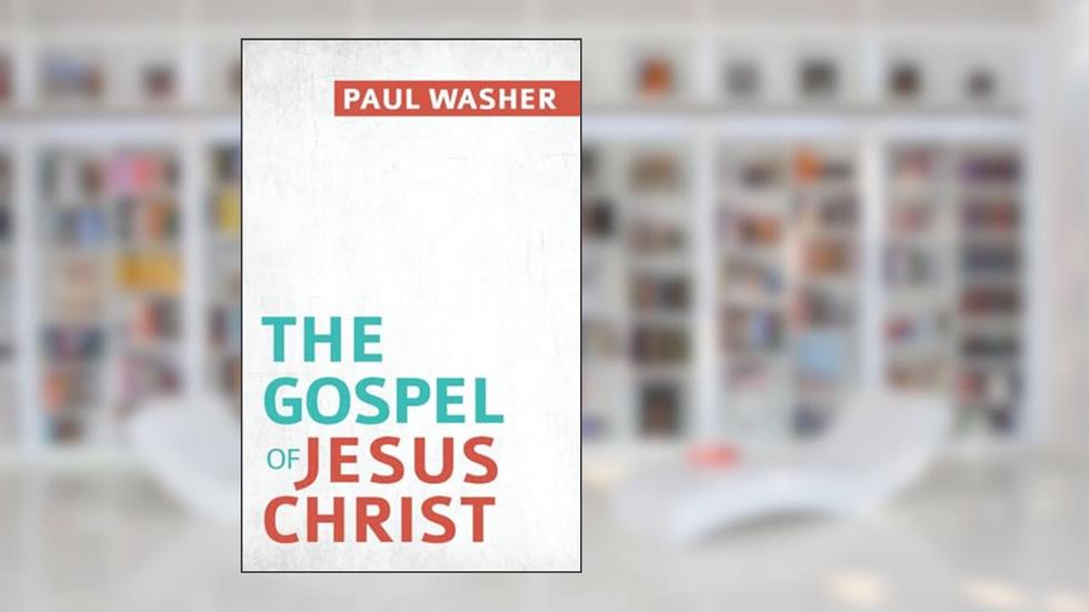 The Gospel of Jesus Christ, written by Paul Washer