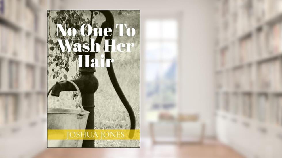 No One to Wash Her Hair, written by Joshua Jones
