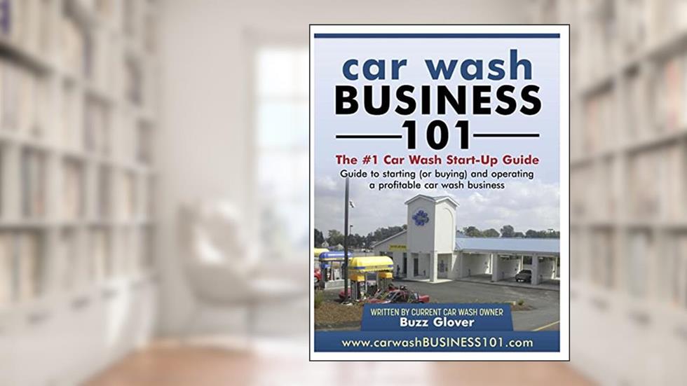 Car Wash Business 101: The #1 Car Wash Start-Up Guide, written by Buzz Glover