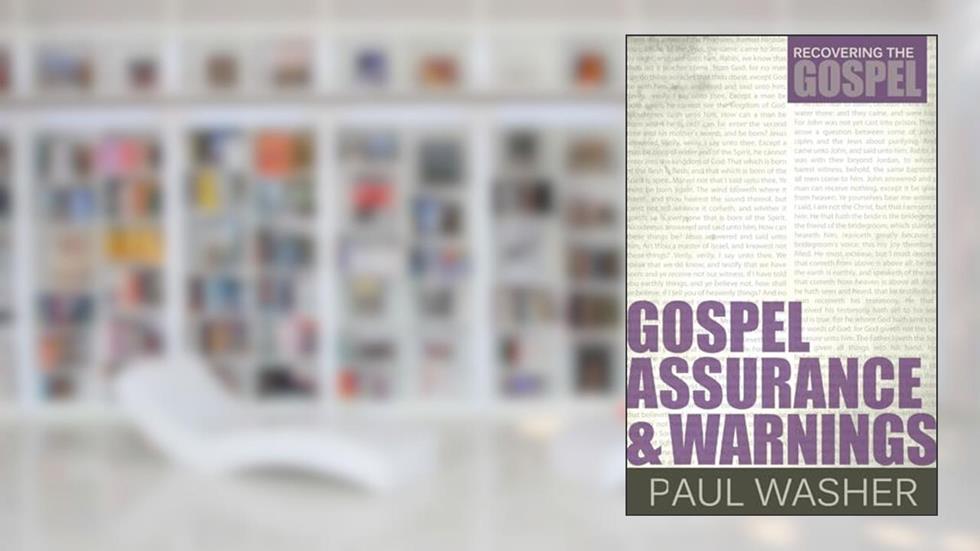 Gospel Assurance and Warnings (Recovering the Gospel), written by Paul Washer