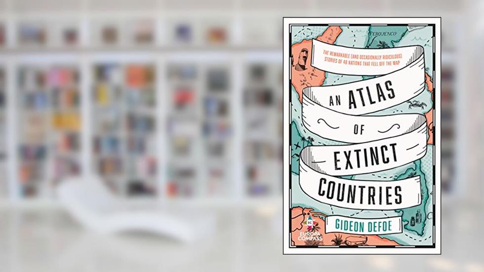 An Atlas of Extinct Countries, written by Gideon Defoe
