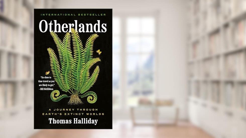 Otherlands: A Journey Through Earth's Extinct Worlds, written by Thomas Halliday