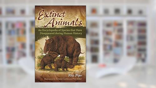 Cover from Extinct Animals: An Encyclopedia of Species that Have Disappeared during Human History, written by Ross Piper
