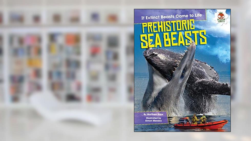 Prehistoric Sea Beasts (If Extinct Beasts Came to Life), written by Matthew Rake