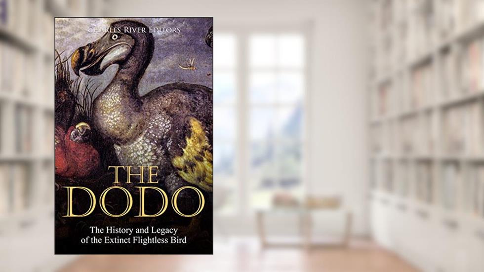 The Dodo: The History and Legacy of the Extinct Flightless Bird, written by Charles River Editors