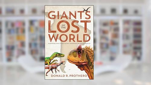 Cover from Giants of the Lost World: Dinosaurs and Other Extinct Monsters of South America, written by Donald R. Prothero