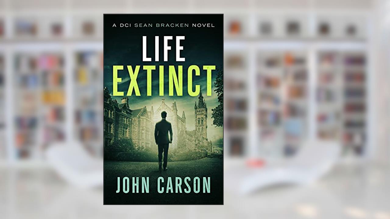 Life Extinct: A DCI Sean Bracken Scottish Crime Novel (A DCI Sean Bracken Crime Thriller Book 4), written by John Carson