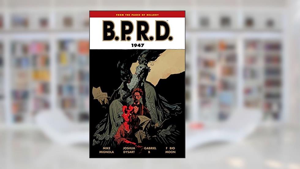 B.P.R.D., Vol. 13: 1947, written by Mike Mignola; Joshua Dysart