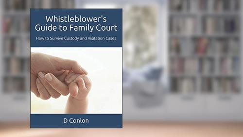 Cover from Whistleblower's Guide to Family Court: How to Survive Custody and Visitation Cases, written by D Conlon