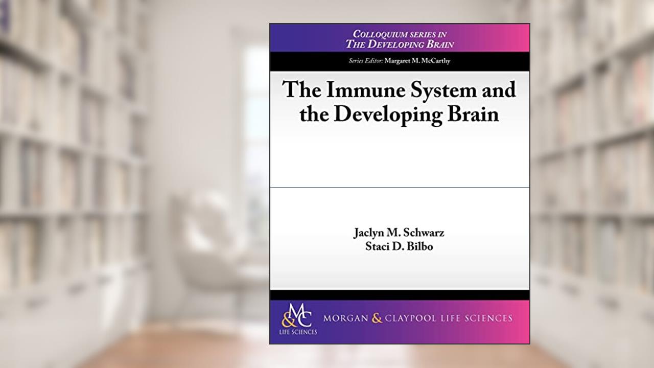 The Immune System and the Developing Brain (Colloquium Series on the Developing Brain), written by Jaclyn M. Schwarz; Staci D. Bilbo