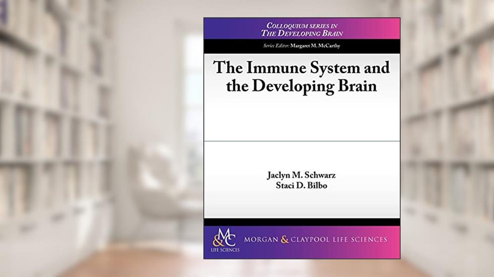 The Immune System and the Developing Brain (Colloquium Series on the Developing Brain), written by Jaclyn M. Schwarz; Staci D. Bilbo