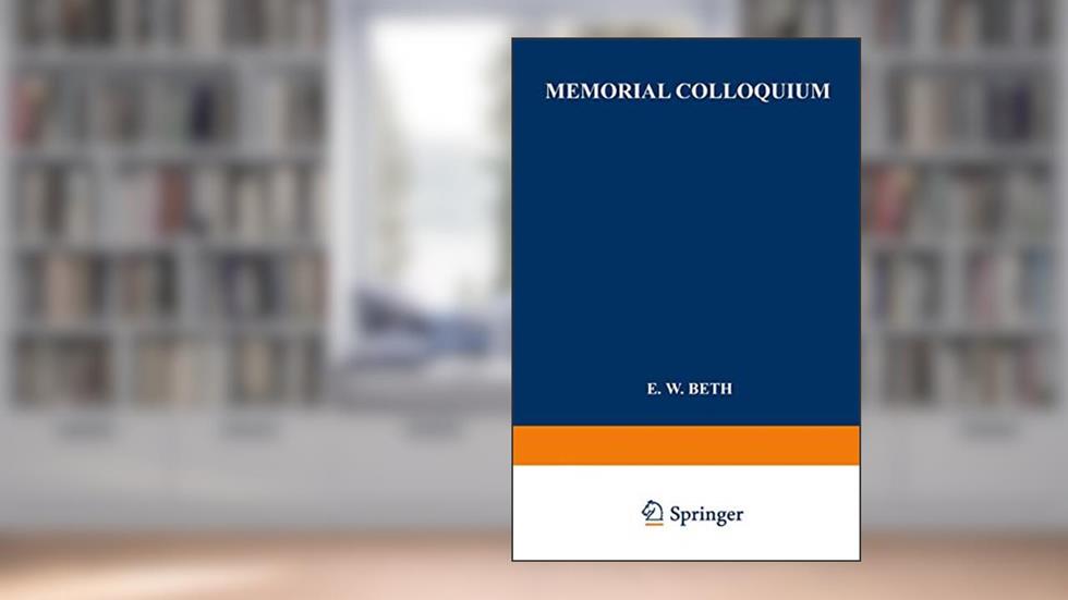 Memorial Colloquium: Logic and Foundations of Science Paris, Institut Henri Poincaré, 19-21 May 1964, written by Evert  Willem Beth; Jean Louis Destouches