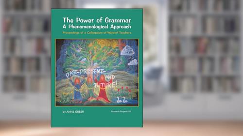 Cover from The Power of Grammar: A Phenomenological Approach: Proceedings of a Colloquium of Waldorf Teachers, written by Anne Greer