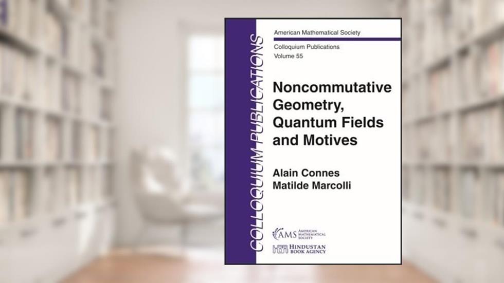 Noncommutative Geometry, Quantum Fields and Motives (Colloquium Publications, 55), written by Alain Connes; Matilde Marcolli