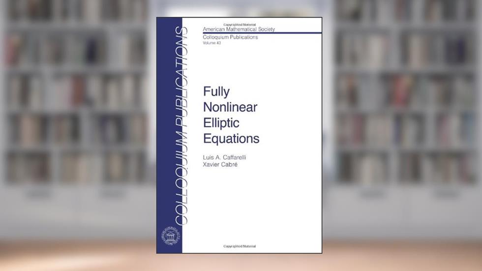 Fully Nonlinear Elliptic Equations (Colloquium Publications (Amer Mathematical Soc)), written by Luis A. Caffarelli; Xavier Cabre