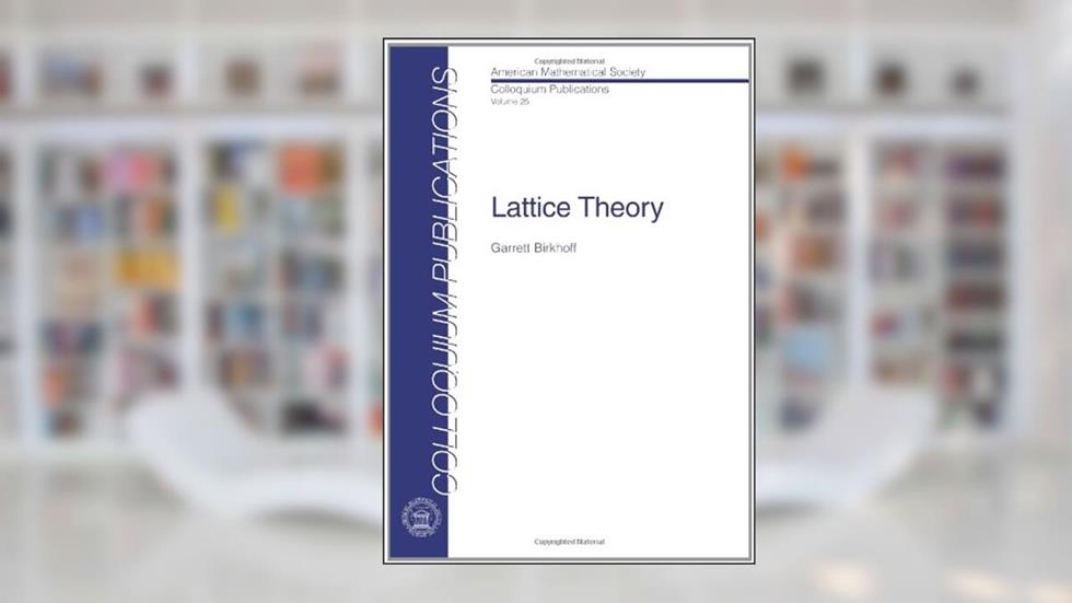 Lattice Theory (COLLOQUIUM PUBLICATIONS (AMER MATHEMATICAL SOC)), written by Garrett Birkhoff
