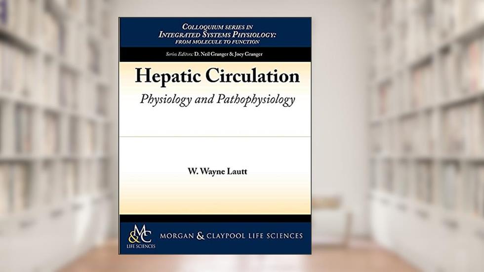 Hepatic Circulation: Physiology and Pathophysiology (Colloquium Series on Integrated Systems Physiology: From Molecule to Function, 1), written by W. Wayne Lautt