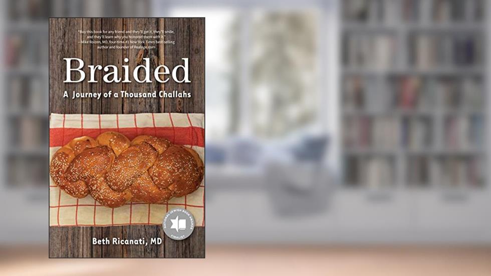 Braided: A Journey of a Thousand Challahs, written by Beth Ricanati MD