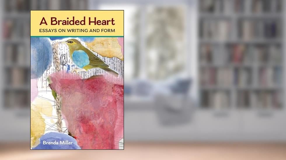 A Braided Heart: Essays on Writing and Form (Writers On Writing), written by Brenda Miller
