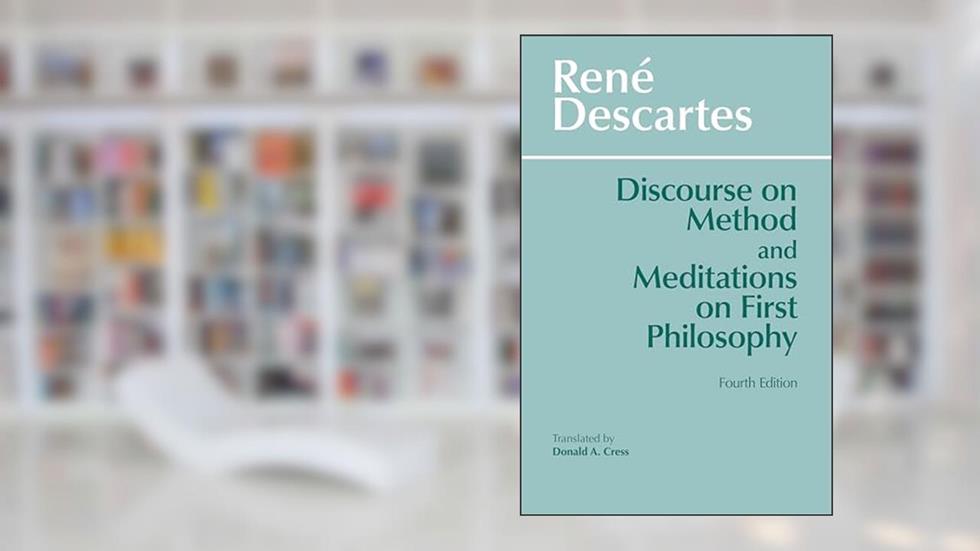 Discourse on Method and Meditations on First Philosophy, 4th Ed., written by Rene Descartes