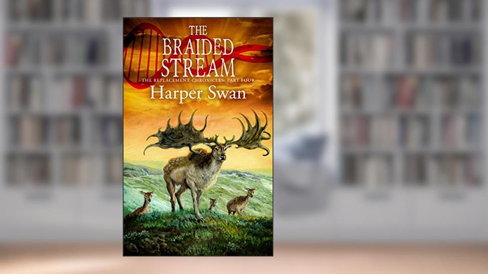 The Braided Stream (The Replacement Chronicles Book 4), written by Harper Swan