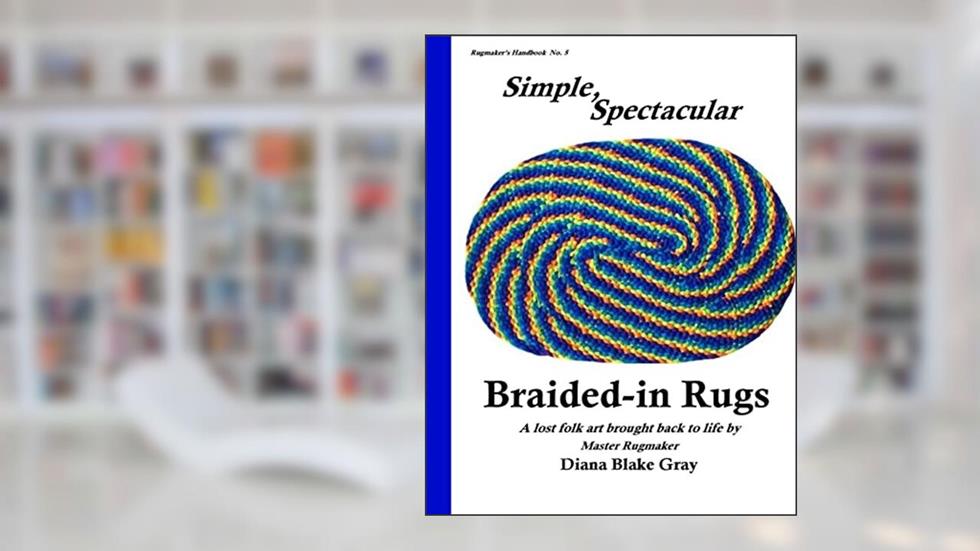 Simple, Spectacular Braided-in Rugs (Rugmaker's Handbook), written by Diana Blake Gray
