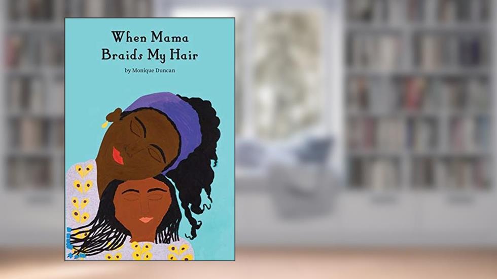 When Mama Braids My Hair, written by Monique Duncan