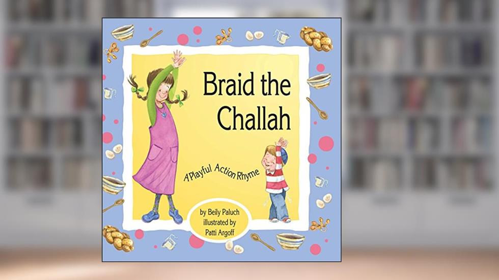 Braid the Challah: A Playful Action Rhyme, written by Beily Paluch