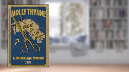 Cover from The Case of Sir Adam Braid: A Golden Age Mystery, written by Molly Thynne