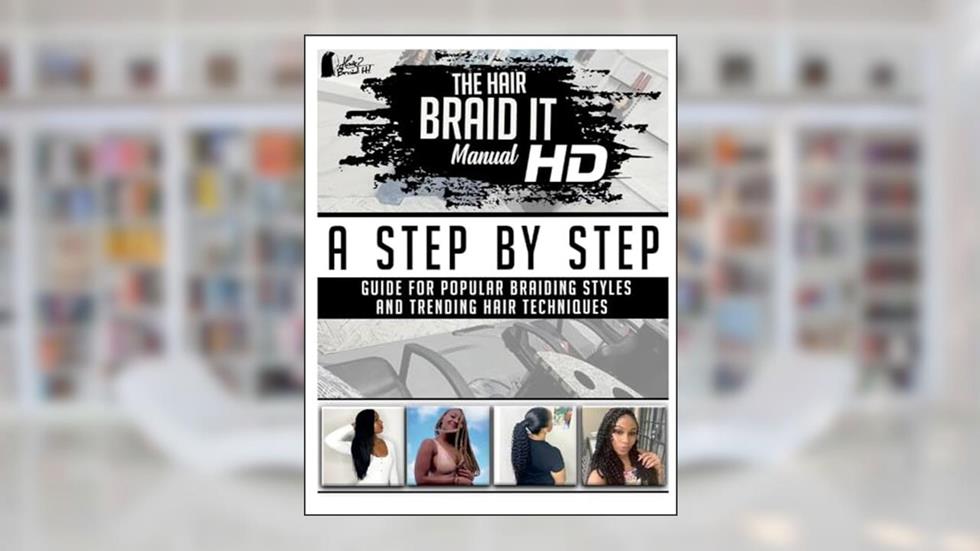 The Hair Braid it Manual HD: A Step By Step Guide for Popular Braiding Styles and Trending Hair Techniques (2), written by Afiya Hopson