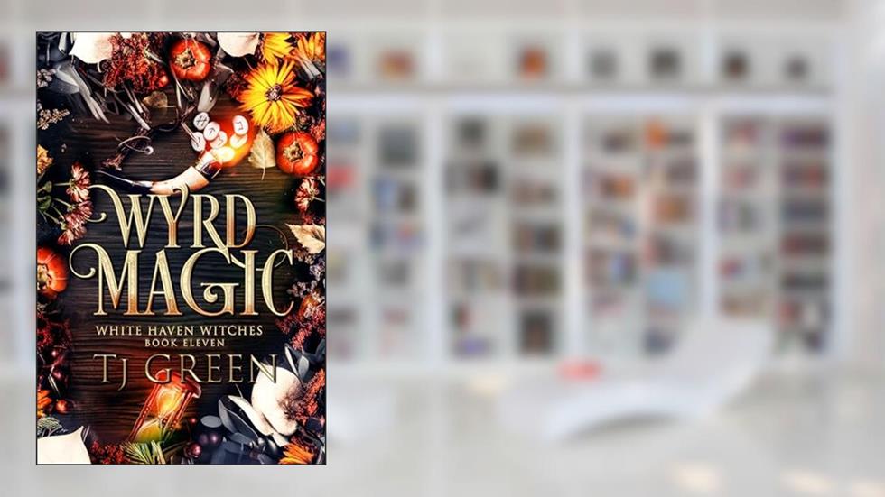 Wyrd Magic: Paranormal Witch Fiction (White Haven Witches Book 11), written by TJ Green
