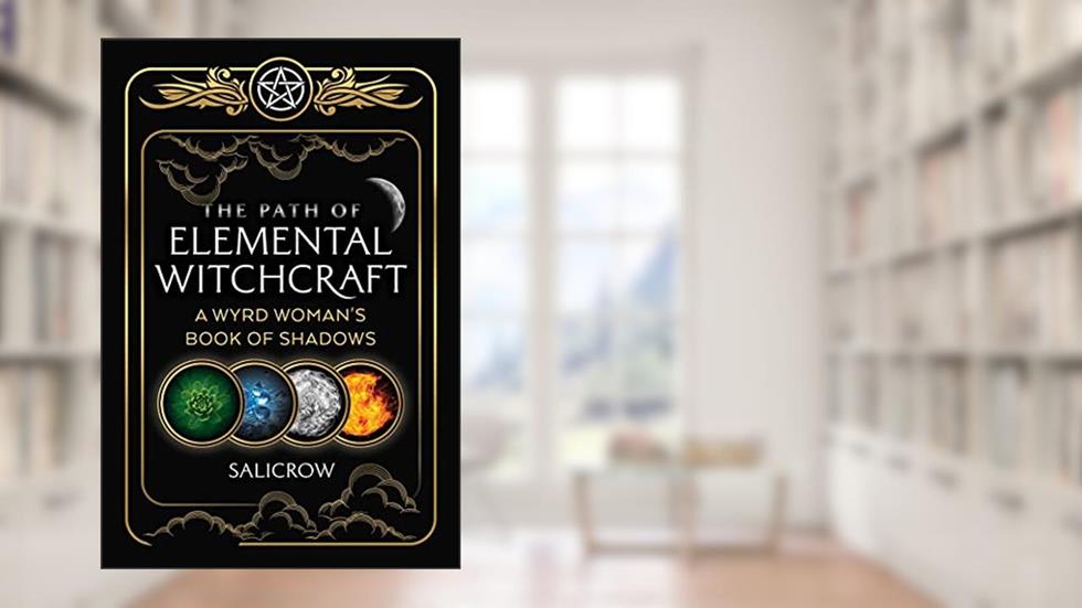 The Path of Elemental Witchcraft: A Wyrd Woman's Book of Shadows (Sacred Planet), written by Salicrow