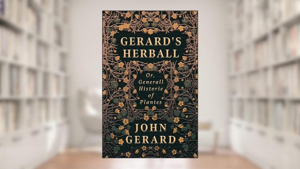 Gerard's Herball - Or, Generall Historie of Plantes, written by John Gerard