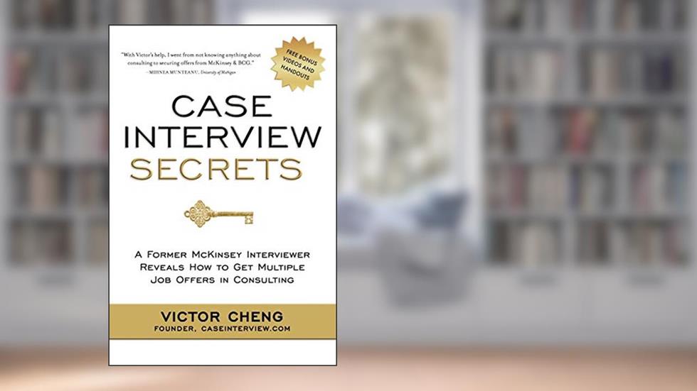 Case Interview Secrets: A Former McKinsey Interviewer Reveals How to Get Multiple Job Offers in Consulting, written by Victor Cheng