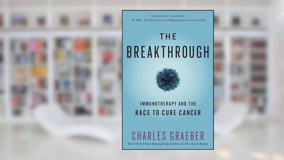 The Breakthrough: Immunotherapy and the Race to Cure Cancer, written by Charles Graeber
