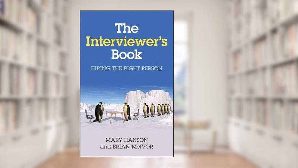 The Interviewer's Book: Hiring the Right Person, written by Mary Hanson