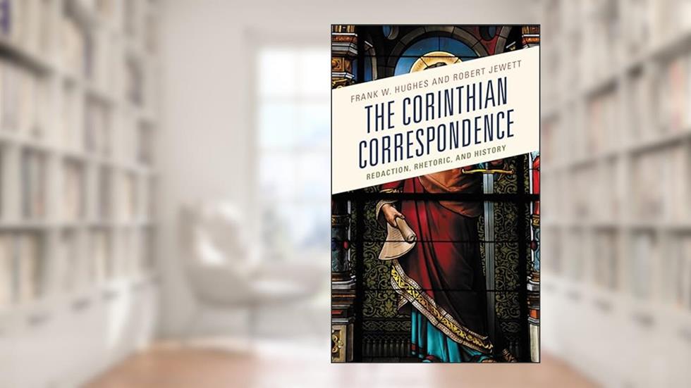 The Corinthian Correspondence: Redaction, Rhetoric, and History, written by Frank W. Hughes; Robert Jewett