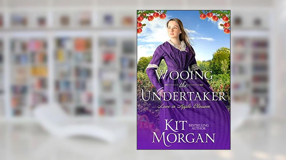 Wooing the Undertaker: Sweet Western Romance (Love in Apple Blossom Book 4), written by Kit Morgan