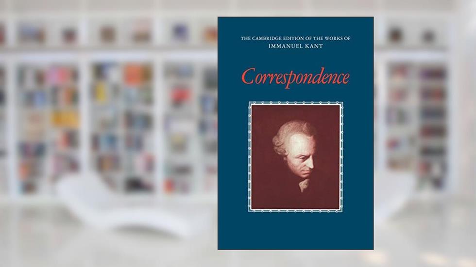 Correspondence (The Cambridge Edition of the Works of Immanuel Kant), written by Immanuel Kant